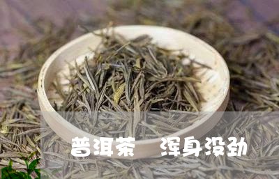 普洱茶 浑身没劲/2023041195039